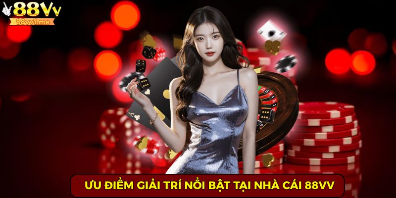 Ưu điểm giải trí nổi bật tại nhà cái 88VV
