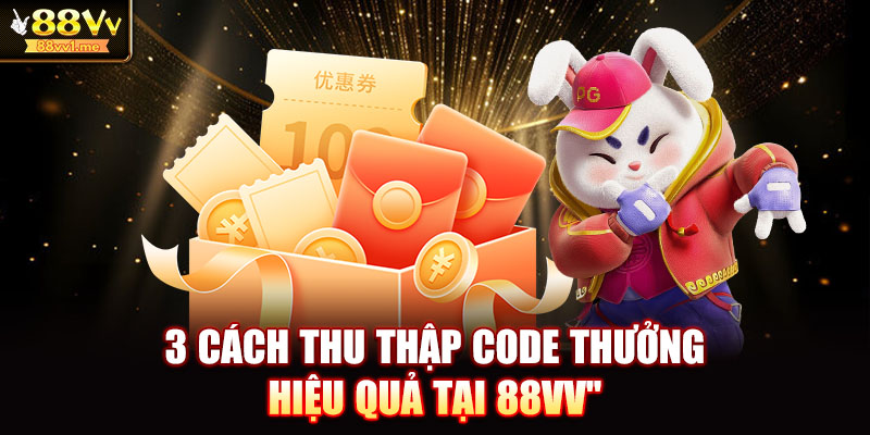 3 cách thu thập code thưởng hiệu quả tại 88VV