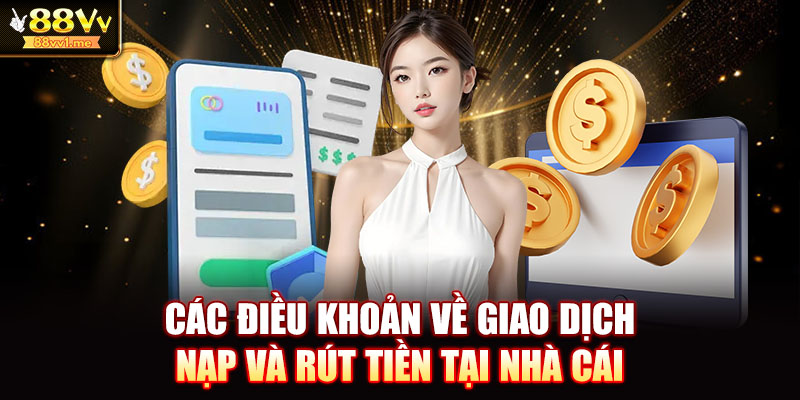 Các điều khoản về giao dịch nạp và rút tiền tại nhà cái