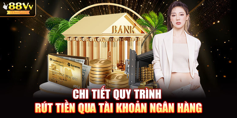 Chi tiết quy trình rút tiền qua tài khoản ngân hàng