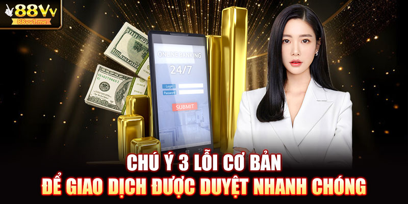 Chú ý 3 lỗi cơ bản để giao dịch được duyệt nhanh chóng