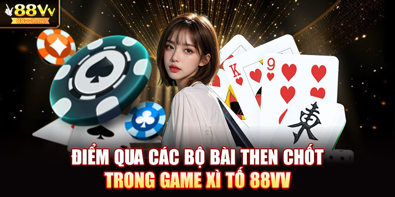 Điểm qua các bộ bài then chốt trong game xì tố 88VV