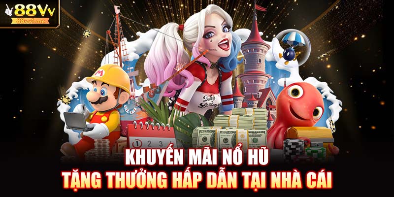 Khuyến mãi nổ hũ tặng thưởng hấp dẫn tại nhà cái
