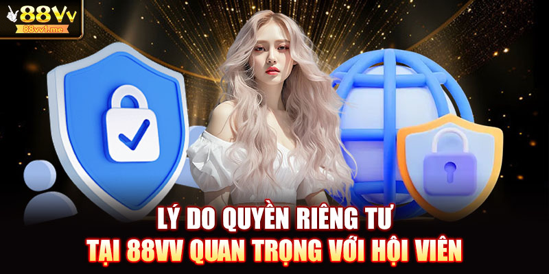 Lý do quyền riêng tư tại 88VV quan trọng với hội viên