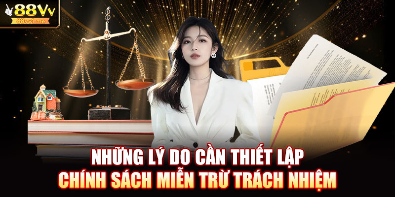 Những lý do cần thiết lập chính sách miễn trừ trách nhiệm