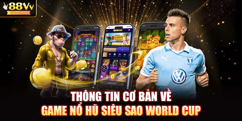 Thông tin cơ bản về game nổ hũ siêu sao World Cup