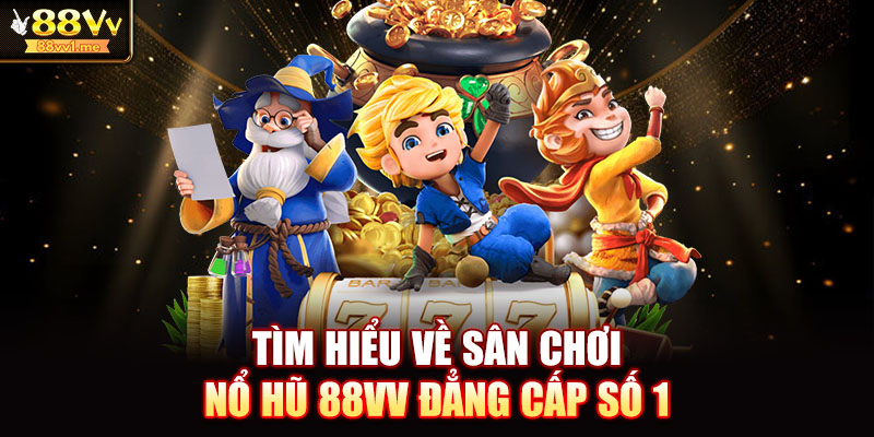 Tìm hiểu về sân chơi nổ hũ 88VV đẳng cấp số 1