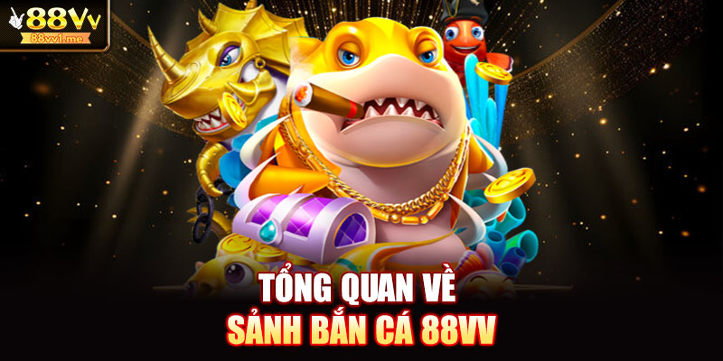 Tổng quan về sảnh bắn cá 88VV
