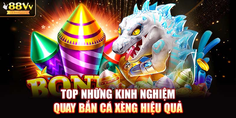 Top những kinh nghiệm quay bắn cá xèng hiệu quả